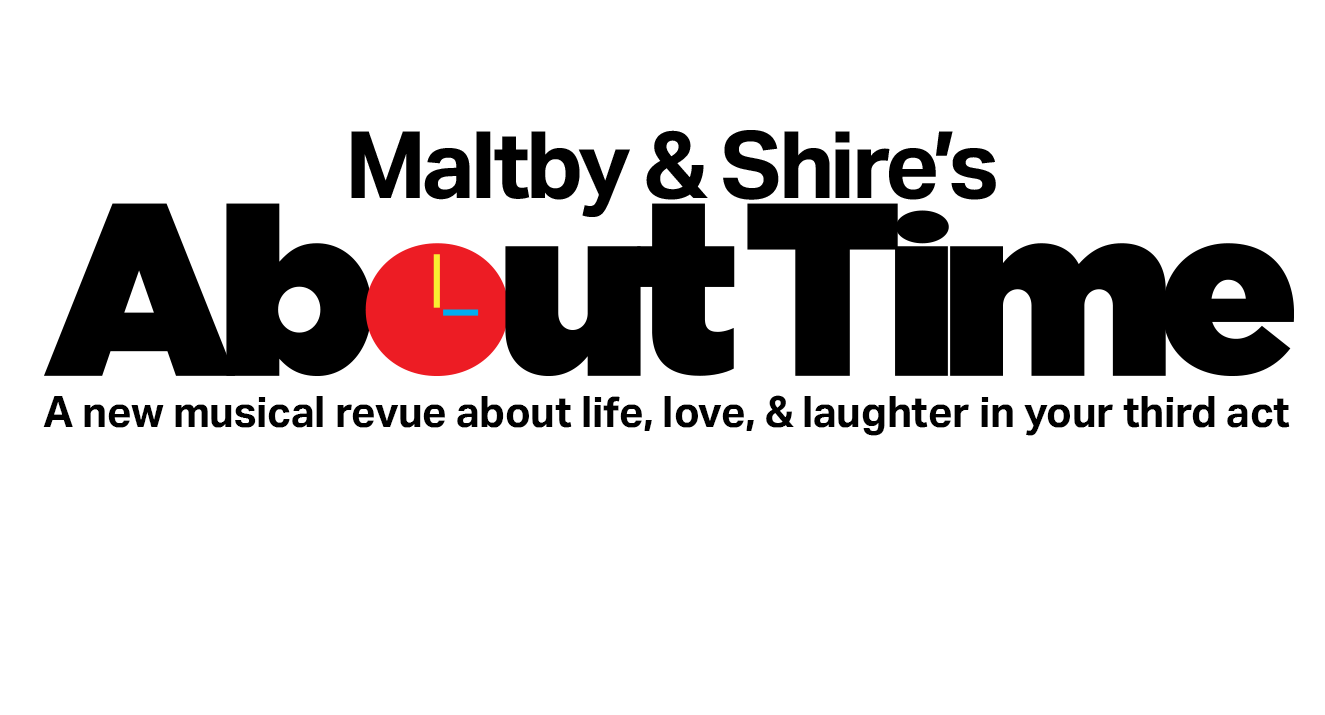 Maltby & Shire's 'About Time', a new musical revue about life, love, & laughter in your third act. Winner of Best Musical - Broadwayworld Connecticut