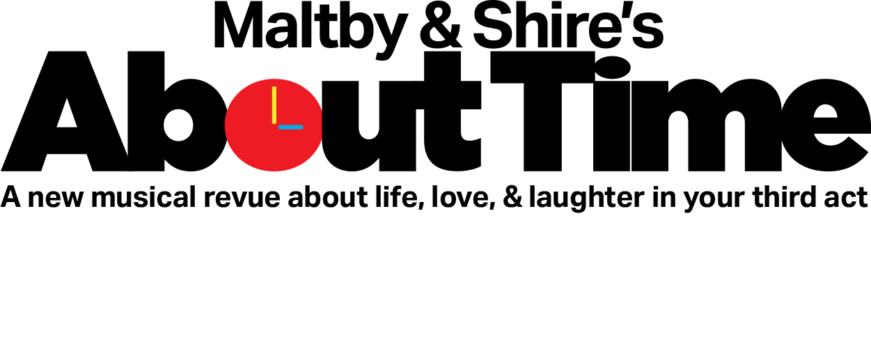 Maltby & Shire's 'About Time', a new musical revue about life, love, & laughter in your third act. Winner of Best Musical - Broadwayworld Connecticut